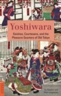 Image for Yoshiwara: geishas, courtesans, and the pleasure quarters of old Tokyo