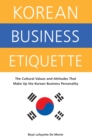 Image for Korean Business Etiquette: The Cultural Values and Attitudes That Make Up the Korean Business Personality