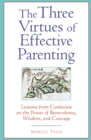 Image for Three virtues of effective parenting: the power of benevolence, wisdom and courage
