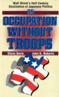 Image for Occupation without Troops: Wall Street&#39;s Half-Century Domination of Japanese Politics