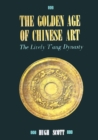 Image for Golden Age of Chinese Art: The Lively T&#39;ang Dynasty