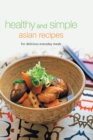 Image for Healthy and Simple Asian Recipes: For Delicious Everyday Meals