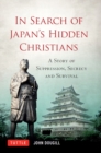 Image for In Search of Japan&#39;s Hidden Christians: A Story of Suppression, Secrecy and Survival