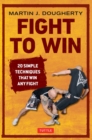 Image for Fight to win: 20 simple techniques that will win any fight