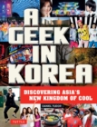Image for A geek in Korea: discovering Asia&#39;s new kingdom of cool