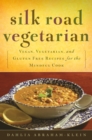 Image for Silk Road Vegetarian: Vegan, Vegetarian, and Gluten Free Recipes for the Mindful Cook