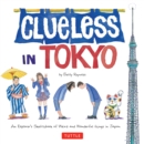 Image for Clueless in Tokyo: an explorer&#39;s sketchbook of weird and wonderful things in Japan