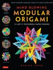 Image for Mind-Blowing Modular Origami: The Art of Polyhedral Paper Folding: Use Origami Math to Fold Complex, Innovative Geometric Origami Models