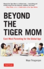 Image for Beyond the Tiger Mom: East-West Parenting for the Global Age