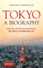 Image for Tokyo: a biography : disasters, destruction and renewal - the story of an indomitable city
