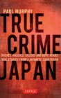 Image for True Crime Japan: Thieves, Rascals, Killers and Dope Heads: True Stories From a Japanese Courtroom