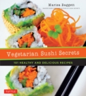Image for Vegetarian Sushi Secrets: 101 Healthy and Delicious Recipes