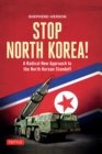 Image for Stop North Korea!: A Radical New Approach to Solving the North Korea Standoff