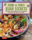 Image for Farm to table Asian secrets: vegan &amp; vegetarian full-flavored recipes for every season