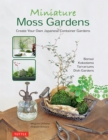 Image for Miniature moss gardens: create your own Japanese container gardens (bonsai, kokedama, terrariums &amp; dish gardens)