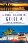 Image for A brief history of Korea: isolation, war, despotism and revival : the fascinating story of a resilient but divided people