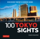 Image for 100 Tokyo Sights: Discover Tokyo&#39;s Hidden Gems