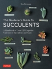 Image for Gardener&#39;s Guide to Succulents: A Handbook of Over 125 Exquisite Varieties of Succulents and Cacti