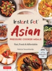 Image for Instant Pot Asian Pressure Cooker Meals: Fast, Fresh &amp; Affordable