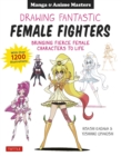 Image for Drawing Fantastic Female Fighters: Bringing Fierce Female Characters to Life (With Over 1,200 Illustrations)