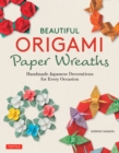 Image for Beautiful Origami Paper Wreaths: Handmade Japanese Decorations for Every Occasion
