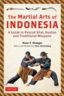 Image for The martial arts of Indonesia: a guide to pencak silat, kuntao and traditional weapons