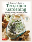 Image for Beginner&#39;s Guide to Terrariums, A: Succulents, Air Plants, Cacti, Moss and More! (Contains 51 Projects)