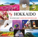 Image for My Hokkaido: the ultimate guide to Japan&#39;s great northern islands