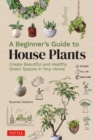 Image for Beginner&#39;s Guide to House Plants: Creating Beautiful and Healthy Green Spaces in Your Home