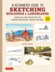 Image for Beginner&#39;s Guide to Sketching Buildings &amp; Landscapes: Perspective and Proportions for Drawing Architecture, Gardens and More! (With Over 500 Illustrations)