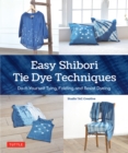 Image for Easy Shibori Tie Dye Techniques: Do-It-Yourself Tying, Folding and Resist Dyeing