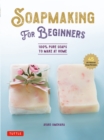 Image for Soap Making for Beginners: 100% Pure Soaps to Make at Home (45 All-Natural Soap Recipes)