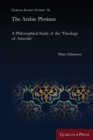 Image for The Arabic Plotinus : A Philosophical Study of the &#39;Theology of Aristotle&#39;