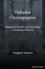 Image for Orthodox Choreographies : Boundaries, Borders and Materiality in Jerusalem&#39;s Old City