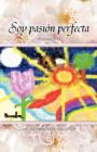 Image for Soy Pasion Perfecta : Compendio de Poemas