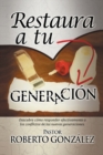 Image for Restaura a Tu Generacion: Descubre Como Responder Efectivamente a Los Conflictos De Las Nuevas Generaciones.