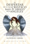 Image for El Despertar De Tu Ser Cristico Bajo El Abrigo De Los Angeles: Luz,Protecion Y Sabiduria