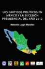 Image for Los Partidos Politicos En Mexico Y La Sucesion Presidencial Del Ano 2012