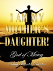 Image for I Am My Mother&#39;s Daughter!: God of Mercy