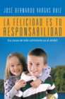 Image for La Felicidad Es Tu Responsabilidad: (La Causa De Todo Sufrimiento Es El Olvido)