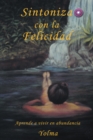 Image for Sintoniza Con La Felicidad: Aprende a Vivir En Abundancia.