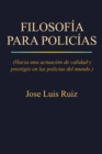 Image for Filosofia Para Policias: (Hacia Una Actuacion De Calidad Y Prestigio En Las Policias Del Mundo.)