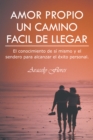 Image for Amor Propio Un Camino Facil De Llegar: El Conocimiento De Si Mismo Y El Sendero Para Alcanzar El Exito Personal.