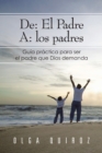 Image for De: El Padre   A: Los Padres: Guia Practica Para Ser El Padre Que Dios Demanda