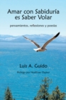 Image for Amar Con Sabiduria Es Saber Volar: Pensamientos, Reflexiones Y Poesias