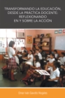 Image for Transformando La Educacion, Desde La Practica Docente: Reflexionando En Y Sobre La Accion