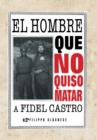 Image for El Hombre Que No Quiso Matar a Fidel Castro