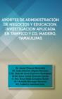 Image for Aportes de Administracion de Negocios y Educacion. Investigacion Aplicada En Tampico y CD. Madero, Tamaulipas : Dr. Javier Chavez Melendez, Dr. Juan an