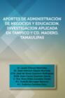 Image for Aportes de Administracion de Negocios y Educacion. Investigacion Aplicada En Tampico y CD. Madero, Tamaulipas : Dr. Javier Chavez Melendez, Dr. Juan an