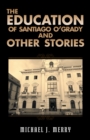 Image for Education of Santiago O&#39;grady and Other Stories